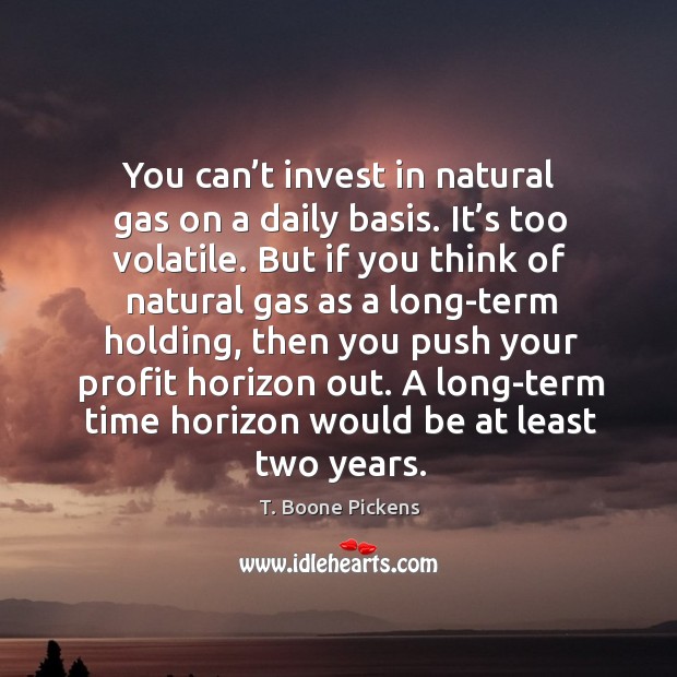 You can’t invest in natural gas on a daily basis. It’s too volatile. Image