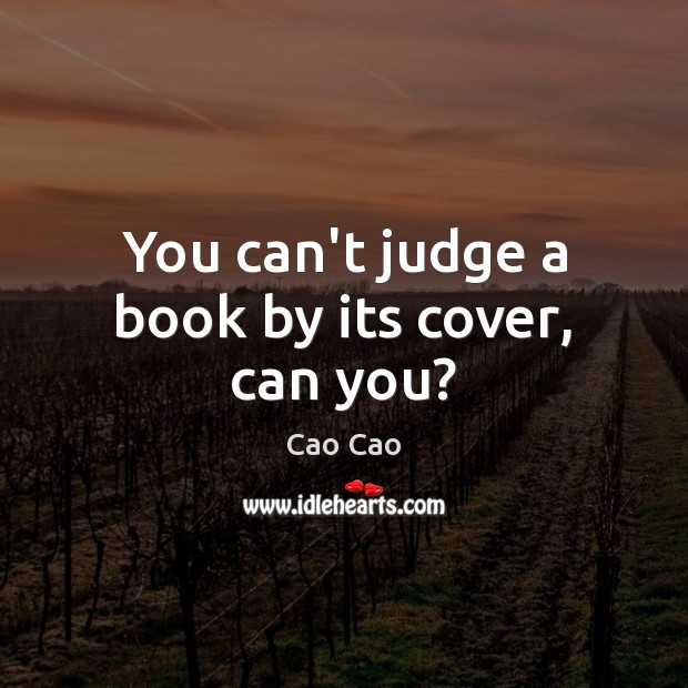 You can’t judge a book by its cover, can you? Cao Cao Picture Quote