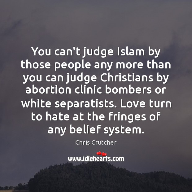 You can’t judge Islam by those people any more than you can Chris Crutcher Picture Quote