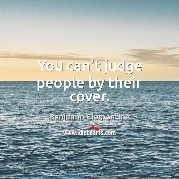 You can’t judge people by their cover. Benjamin Clementine Picture Quote