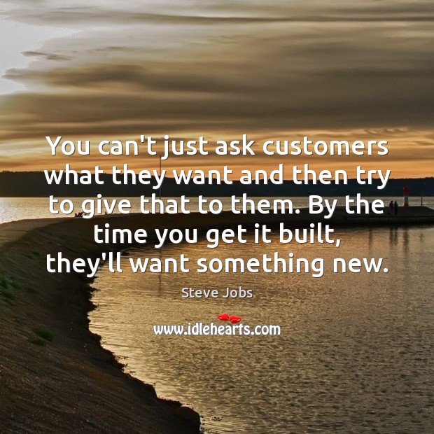 You can’t just ask customers what they want and then try to Steve Jobs Picture Quote