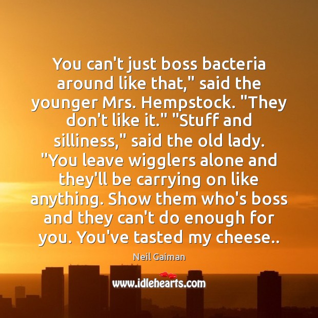 You can’t just boss bacteria around like that,” said the younger Mrs. Neil Gaiman Picture Quote
