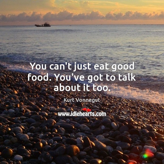 You can’t just eat good food. You’ve got to talk about it too. Image