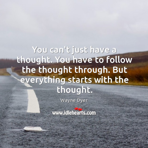 You can’t just have a thought. You have to follow the thought Image