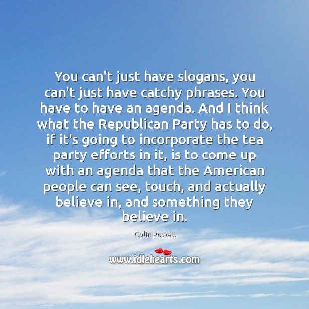 You can’t just have slogans, you can’t just have catchy phrases. You Colin Powell Picture Quote
