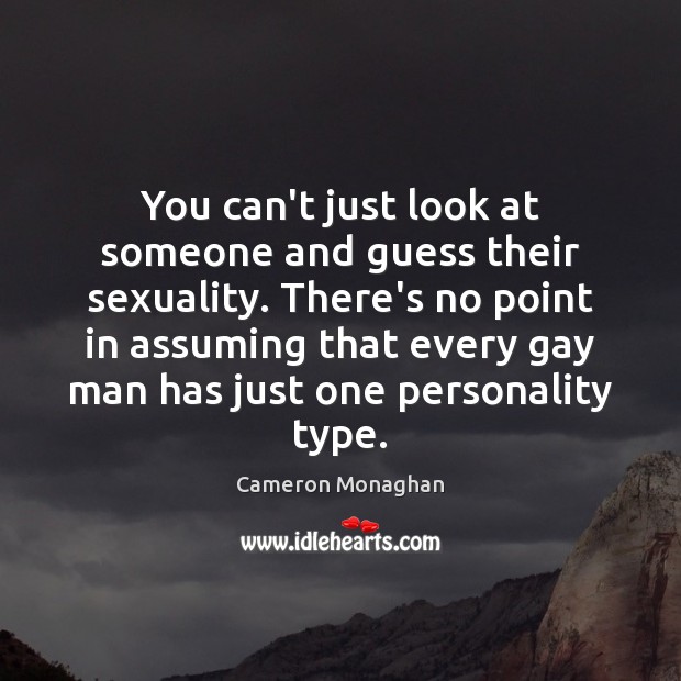 You can’t just look at someone and guess their sexuality. There’s no Cameron Monaghan Picture Quote