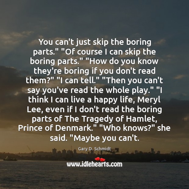 You can’t just skip the boring parts.” “Of course I can skip Gary D. Schmidt Picture Quote