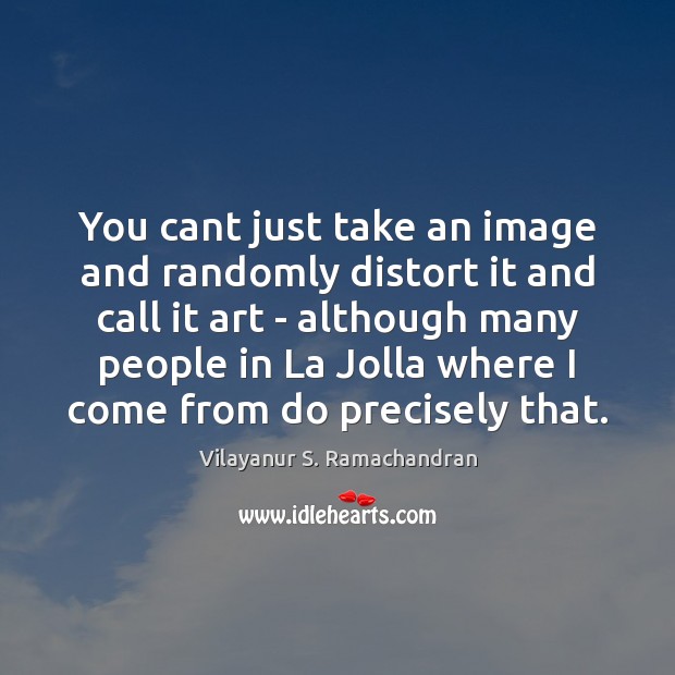 You cant just take an image and randomly distort it and call Vilayanur S. Ramachandran Picture Quote