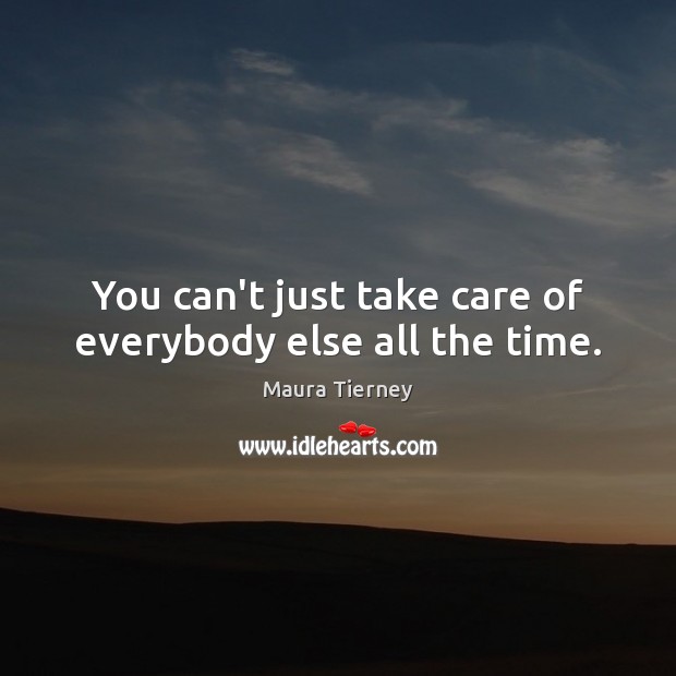 You can’t just take care of everybody else all the time. Image