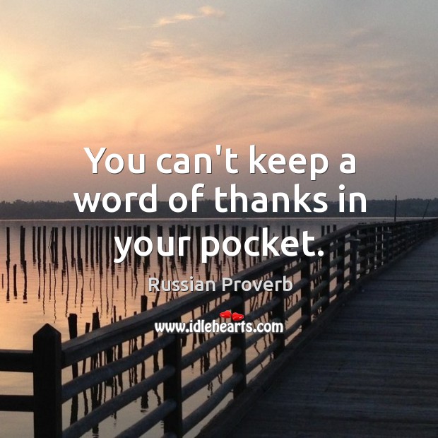 You can’t keep a word of thanks in your pocket. Russian Proverbs Image