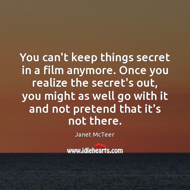 You can’t keep things secret in a film anymore. Once you realize Janet McTeer Picture Quote