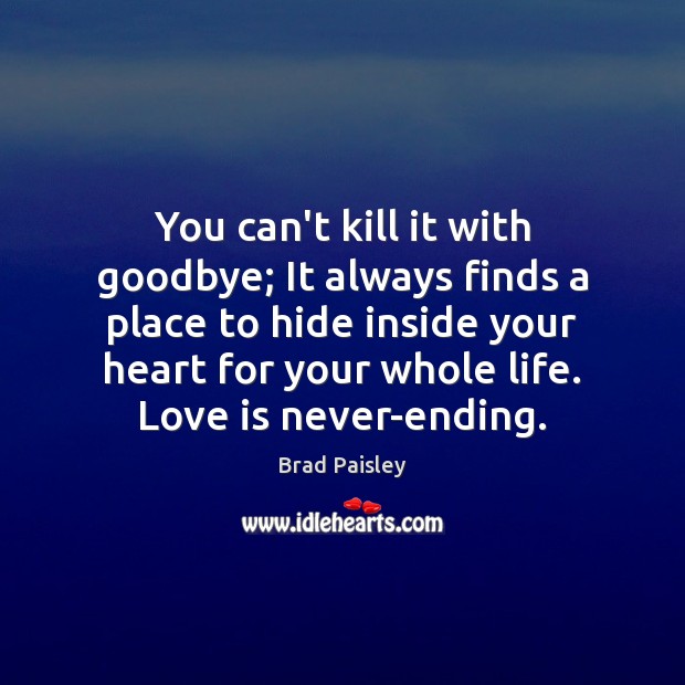 You can’t kill it with goodbye; It always finds a place to Goodbye Quotes Image