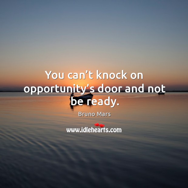 You can’t knock on opportunity’s door and not be ready. Bruno Mars Picture Quote