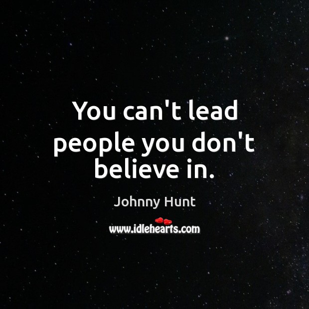 You can’t lead people you don’t believe in. Johnny Hunt Picture Quote