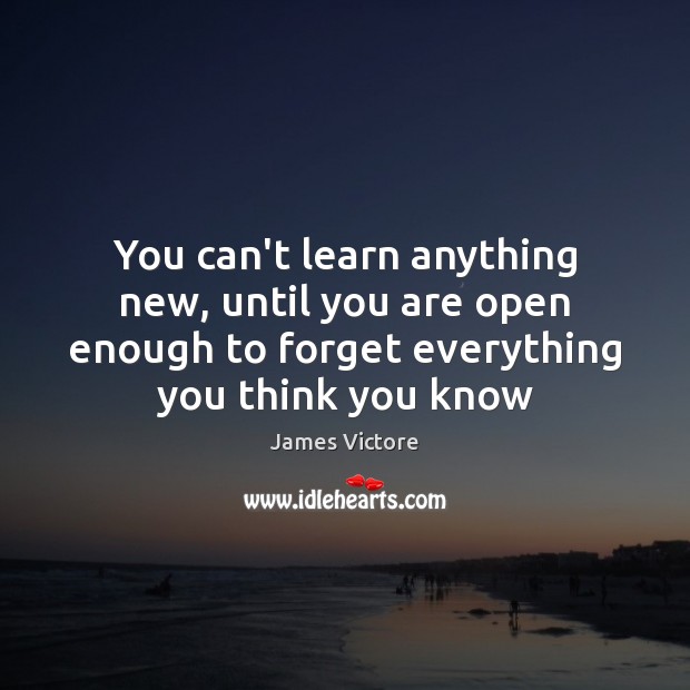You can’t learn anything new, until you are open enough to forget Image
