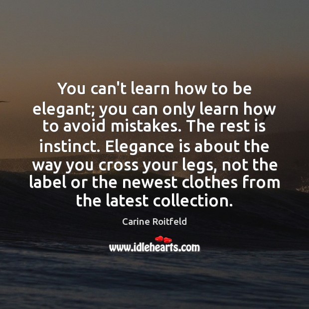 You can’t learn how to be elegant; you can only learn how Carine Roitfeld Picture Quote