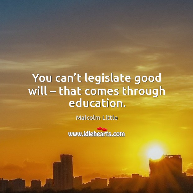 You can’t legislate good will – that comes through education. Image