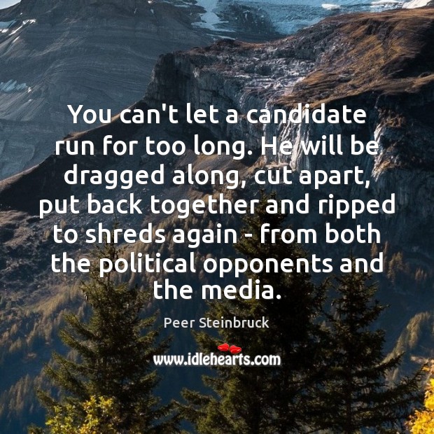 You can’t let a candidate run for too long. He will be Peer Steinbruck Picture Quote