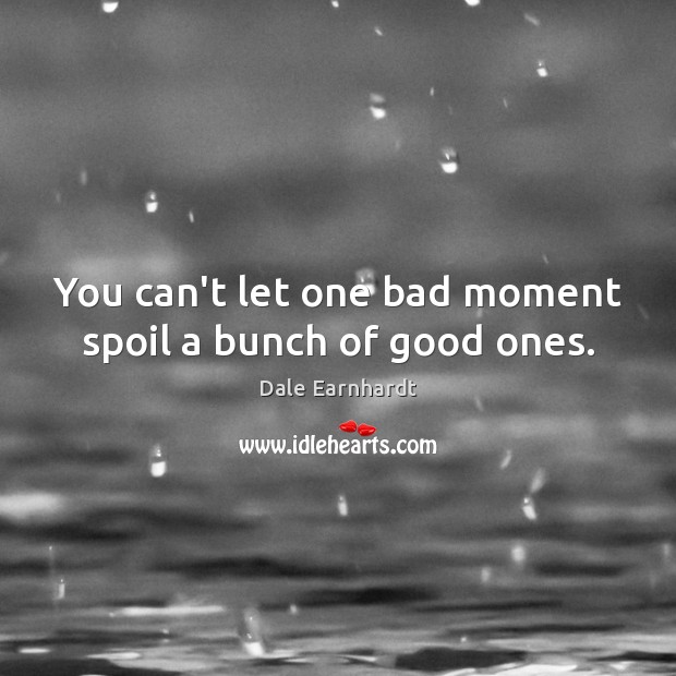 You can’t let one bad moment spoil a bunch of good ones. Image