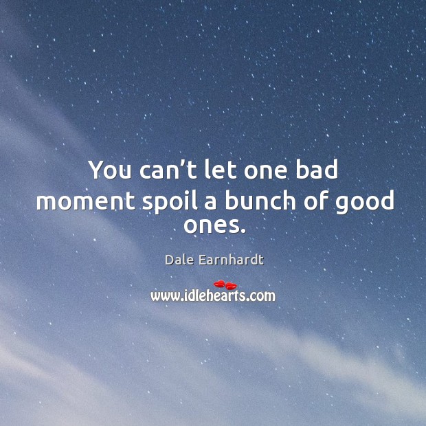You can’t let one bad moment spoil a bunch of good ones. Image