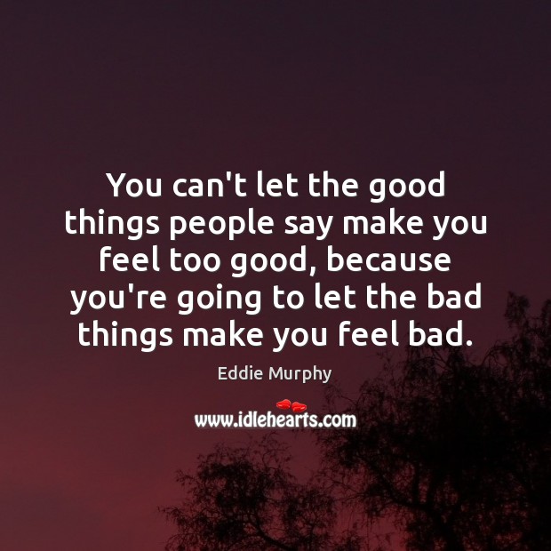 You can’t let the good things people say make you feel too Image