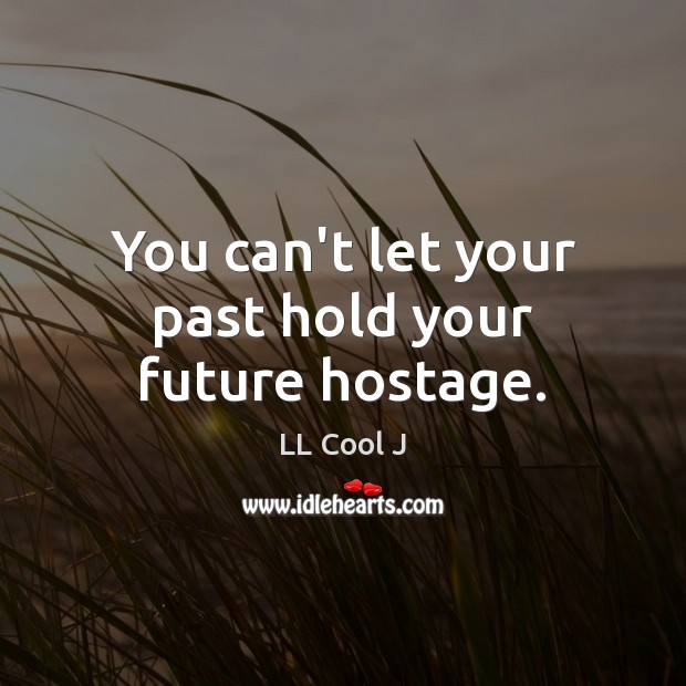 You can’t let your past hold your future hostage. LL Cool J Picture Quote