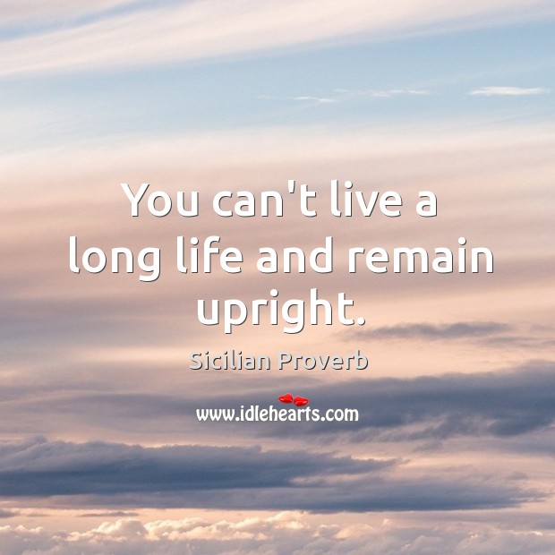 You can’t live a long life and remain upright. Sicilian Proverbs Image