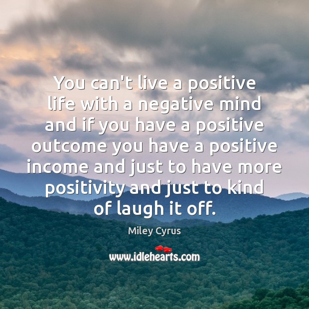 You can’t live a positive life with a negative mind and if Miley Cyrus Picture Quote