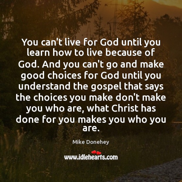 You can’t live for God until you learn how to live because Mike Donehey Picture Quote