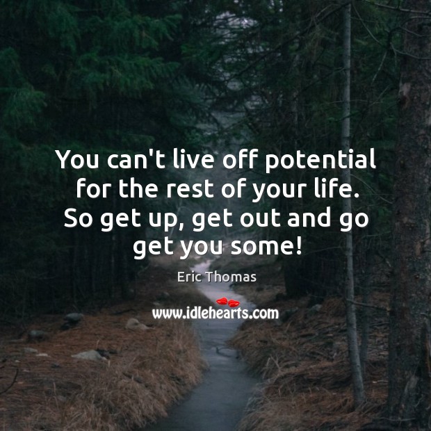 You can’t live off potential for the rest of your life. So Image