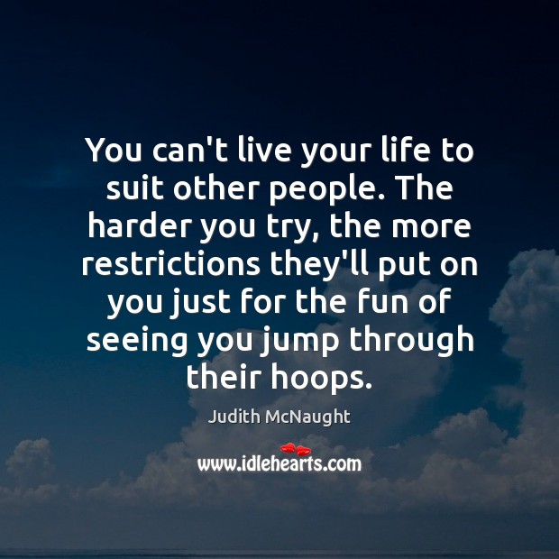 You can’t live your life to suit other people. The harder you Judith McNaught Picture Quote
