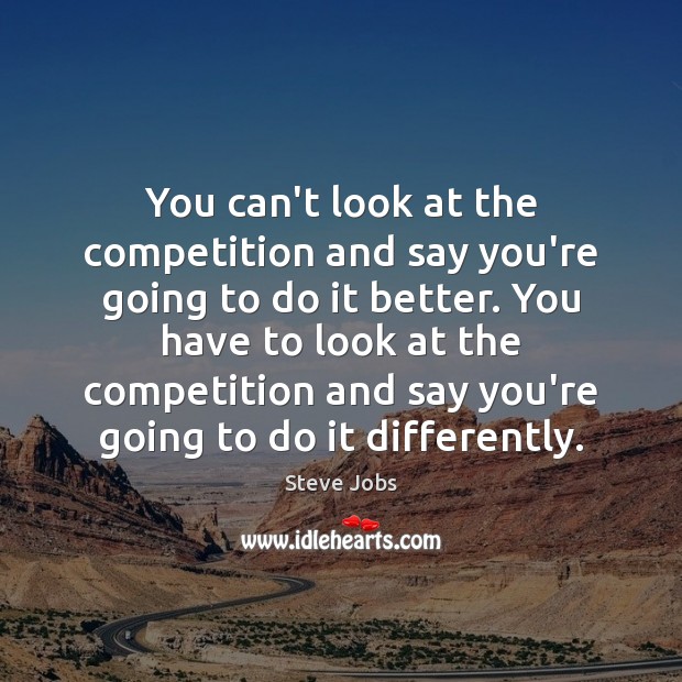 You can’t look at the competition and say you’re going to do Steve Jobs Picture Quote
