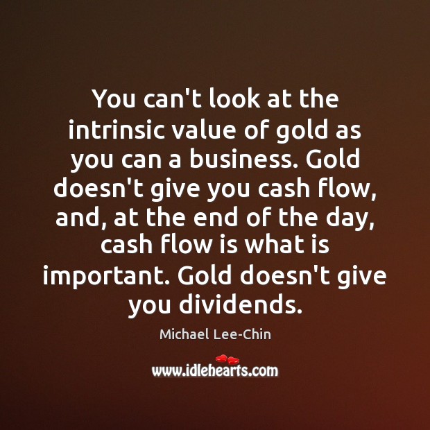 You can’t look at the intrinsic value of gold as you can Michael Lee-Chin Picture Quote