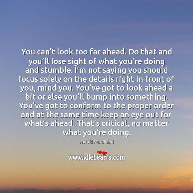 You can’t look too far ahead. Do that and you’ll Haruki Murakami Picture Quote