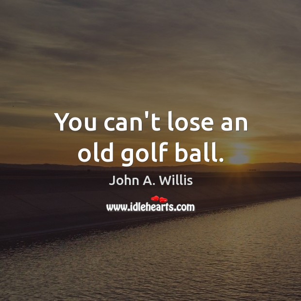 You can’t lose an old golf ball. Image