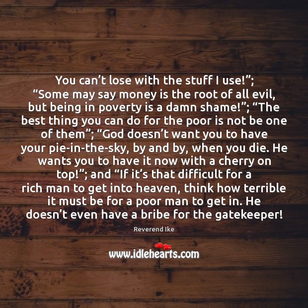 You can’t lose with the stuff I use!”; “Some may say Poverty Quotes Image