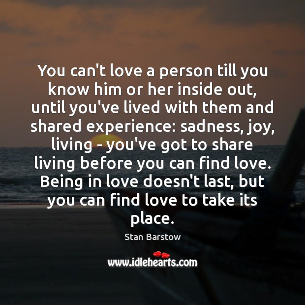 You can’t love a person till you know him or her inside Stan Barstow Picture Quote