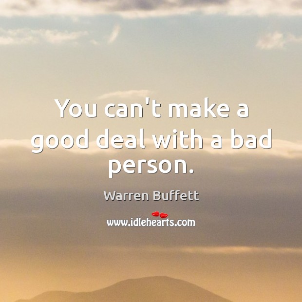 You can’t make a good deal with a bad person. Warren Buffett Picture Quote