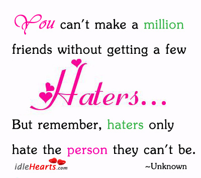 You can’t make a million friends without getting haters Image