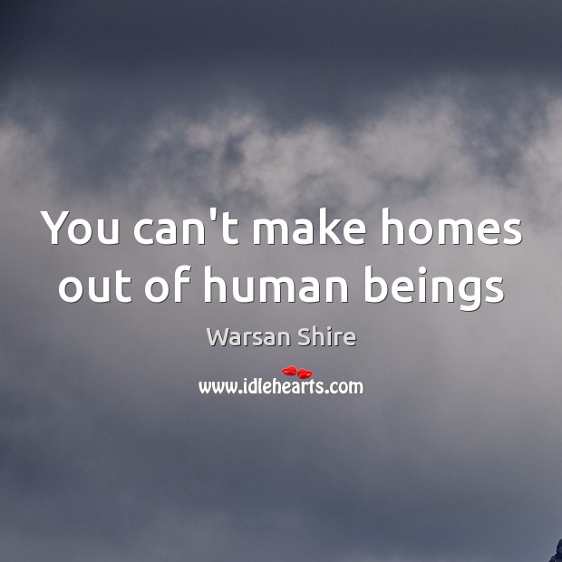 You can’t make homes out of human beings Image