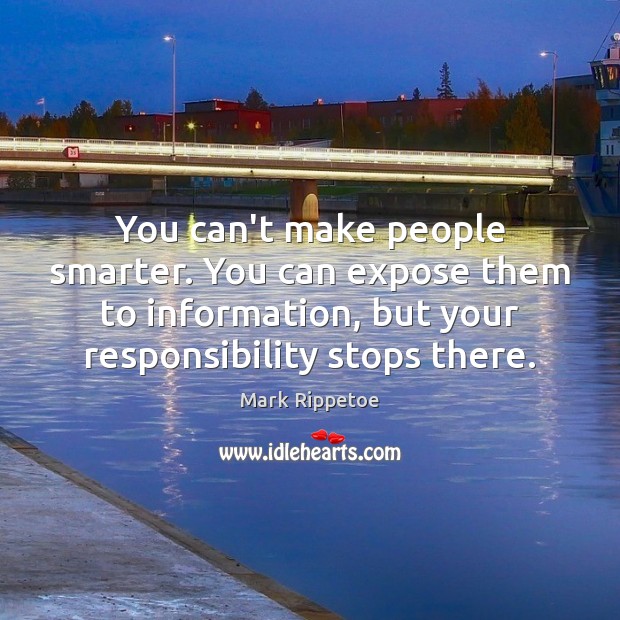 You can’t make people smarter. You can expose them to information, but Image