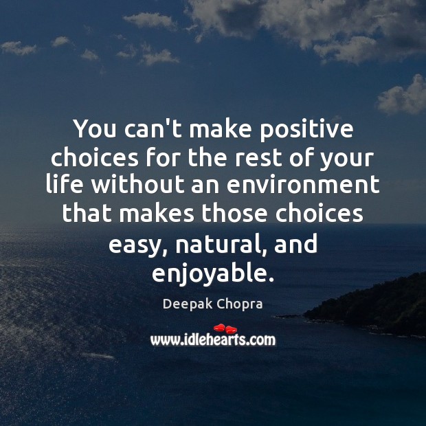 You can’t make positive choices for the rest of your life without Deepak Chopra Picture Quote