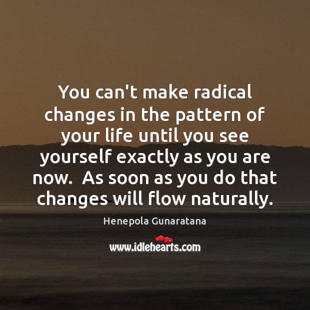 You can’t make radical changes in the pattern of your life until Image
