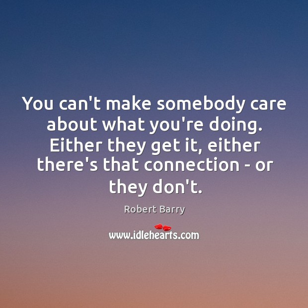 You can’t make somebody care about what you’re doing. Either they get Image