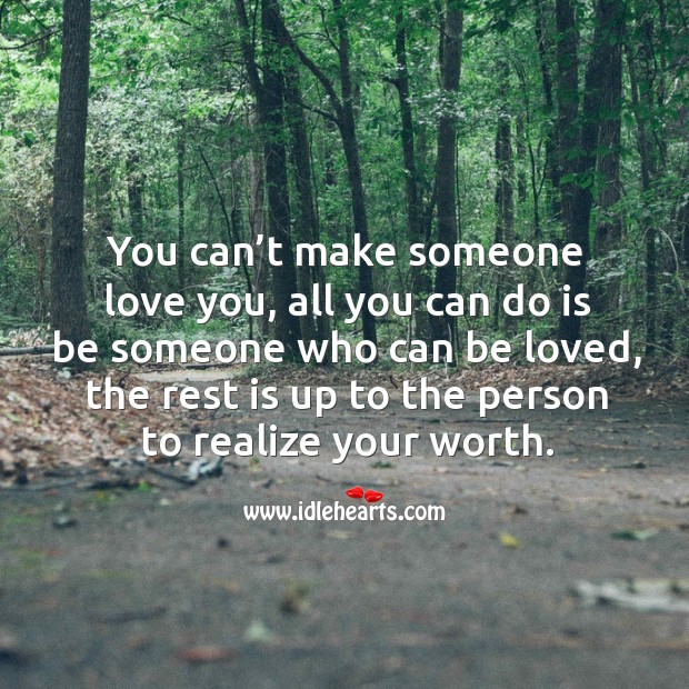 You can’t make someone love you, all you can do is be someone who can be loved. Image