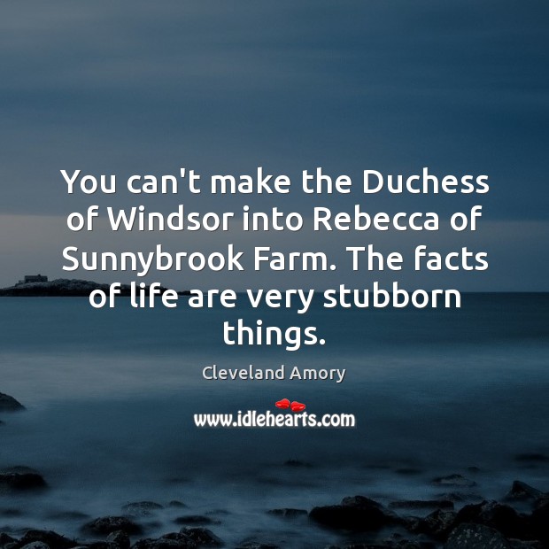 You can’t make the Duchess of Windsor into Rebecca of Sunnybrook Farm. Cleveland Amory Picture Quote