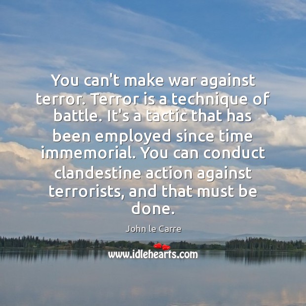 You can’t make war against terror. Terror is a technique of battle. Image