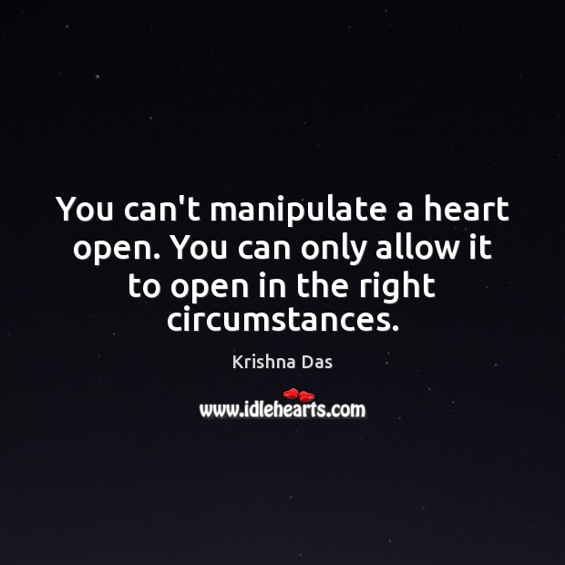 You can’t manipulate a heart open. You can only allow it to Krishna Das Picture Quote