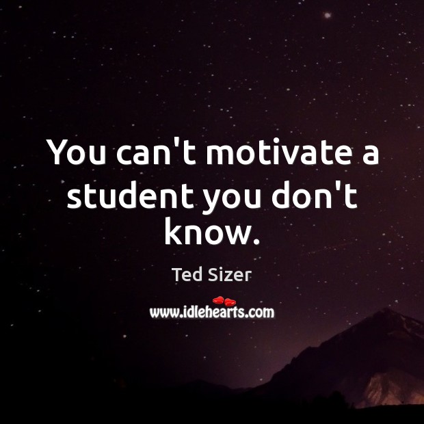 You can’t motivate a student you don’t know. Image