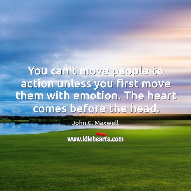 You can’t move people to action unless you first move them with John C. Maxwell Picture Quote